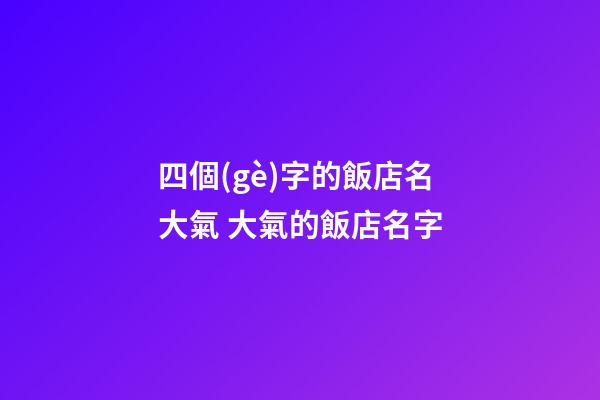 四個(gè)字的飯店名大氣 大氣的飯店名字-第1張-店鋪起名-玄機(jī)派